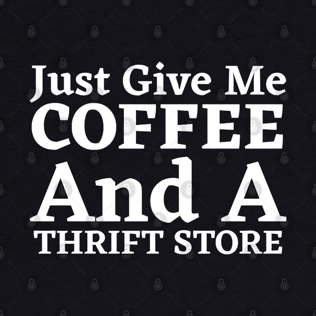 Just Give Me Coffee And A Thrift Store by HobbyAndArt